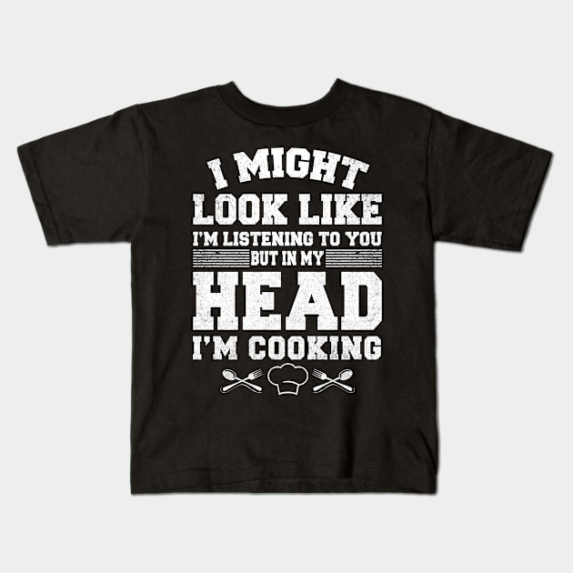 I might look like I’m listening to you but in my head I’m cooking Kids T-Shirt by mohazain